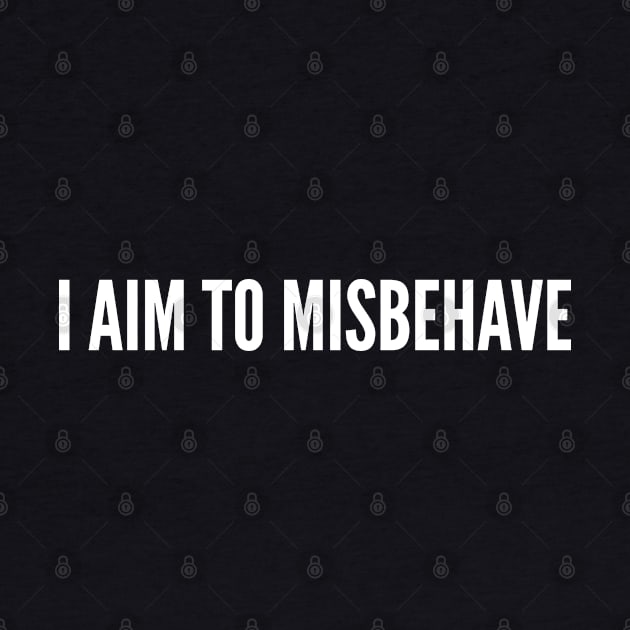 I Aim To Misbehave - Funny Slogan Witty Statement Silly Joke by sillyslogans